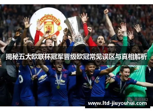 揭秘五大欧联杯冠军晋级欧冠常见误区与真相解析