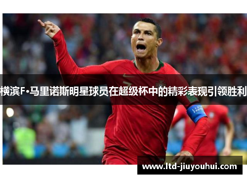 横滨F·马里诺斯明星球员在超级杯中的精彩表现引领胜利