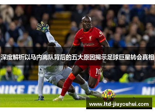 深度解析以马内离队背后的五大原因揭示足球巨星转会真相
