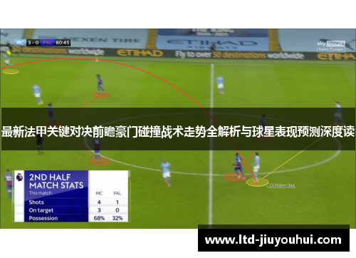 最新法甲关键对决前瞻豪门碰撞战术走势全解析与球星表现预测深度读