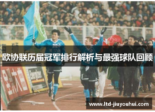 欧协联历届冠军排行解析与最强球队回顾 欧协联历届冠军排行解析与最强球队回顾