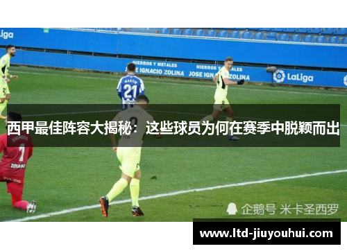 西甲最佳阵容大揭秘：这些球员为何在赛季中脱颖而出