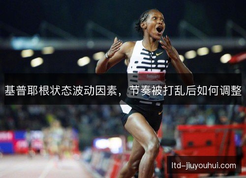 基普耶根状态波动因素，节奏被打乱后如何调整